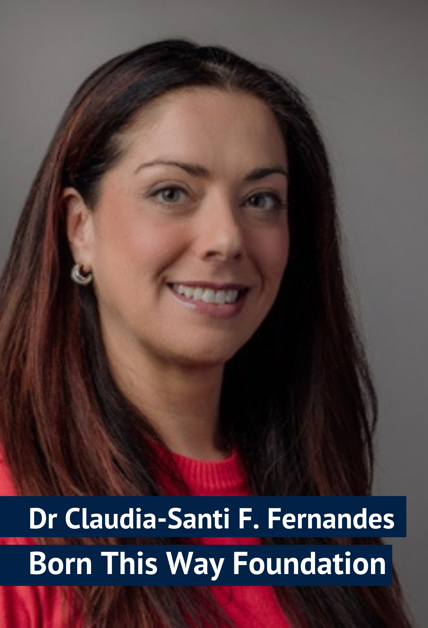 Dr Claudia-Santi F. Fernandes, Born This Way Foundation